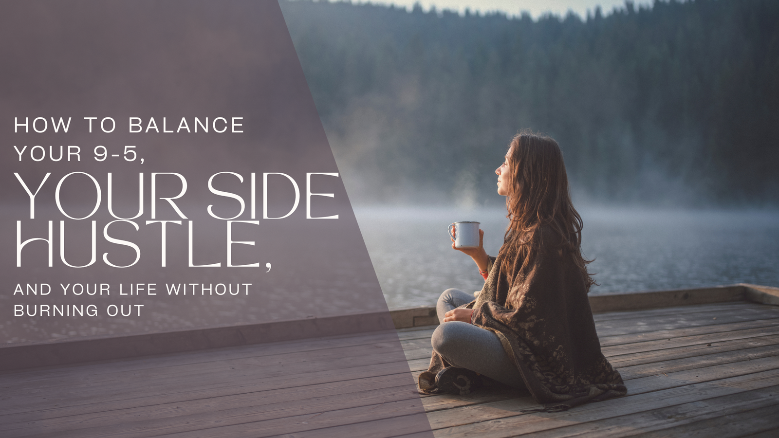 How to Balance Your 9-5, Your Side Hustle, and Your Life Without Burning Out