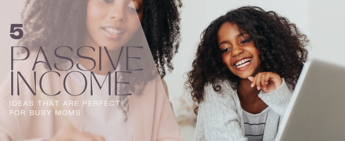 5 Passive Income Ideas That Are Perfect for Busy Moms