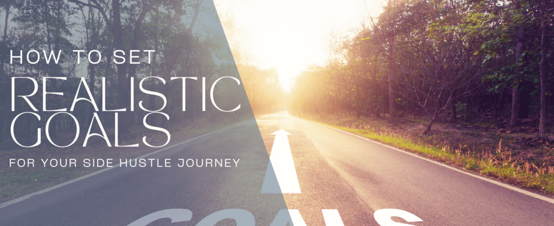 How to Set Realistic Goals for Your Side Hustle Journey